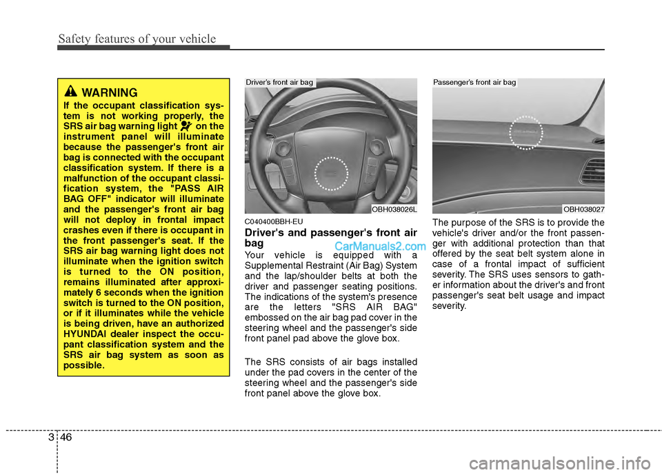 Hyundai Genesis 2013 Owners Manual Safety features of your vehicle
46
3
C040400BBH-EU
Drivers and passengers front air
bag
Your vehicle is equipped with a
Supplemental Restraint (Air Bag) System
and the lap/shoulder belts at both the Hyundai Genesis 2013 Owners Manual Safety features of your vehicle
46
3
C040400BBH-EU
Drivers and passengers front air
bag
Your vehicle is equipped with a
Supplemental Restraint (Air Bag) System
and the lap/shoulder belts at both the