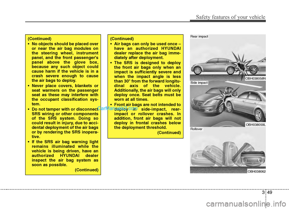 Hyundai Genesis 2013 Repair Manual 349
Safety features of your vehicle
OBH038058N
OBH038059L
OBH038062
Rear impact
Side impact
Rollover
(Continued)
No objects should be placed overor near the air bag modules on
the steering wheel, ins Hyundai Genesis 2013 Repair Manual 349
Safety features of your vehicle
OBH038058N
OBH038059L
OBH038062
Rear impact
Side impact
Rollover
(Continued)
No objects should be placed overor near the air bag modules on
the steering wheel, ins