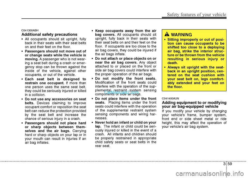 Hyundai Genesis 2013 Manual PDF 359
Safety features of your vehicle
C041300ABH
Additional safety precautions
All occupants should sit upright, fullyback in their seats with their seat belts
on and their feet on the floor.
Passenge Hyundai Genesis 2013 Manual PDF 359
Safety features of your vehicle
C041300ABH
Additional safety precautions
All occupants should sit upright, fullyback in their seats with their seat belts
on and their feet on the floor.
Passenge