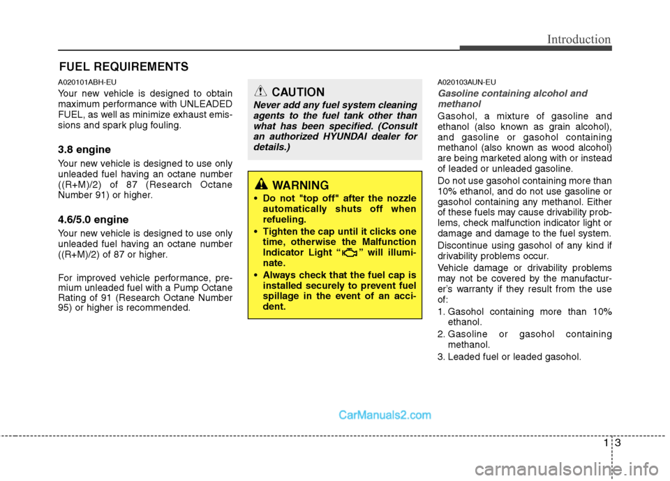 Hyundai Genesis 2013  Owners Manual 13
Introduction
A020101ABH-EU
Your new vehicle is designed to obtain
maximum performance with UNLEADED
FUEL, as well as minimize exhaust emis-
sions and spark plug fouling.
3.8 engine
Your new vehicle