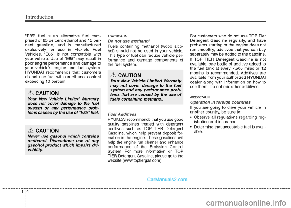 Hyundai Genesis 2013  Owners Manual Introduction
41
"E85" fuel is an alternative fuel com-
prised of 85 percent ethanol and 15 per-
cent gasoline, and is manufactured
exclusively for use in Flexible Fuel
Vehicles. “E85” is not compa