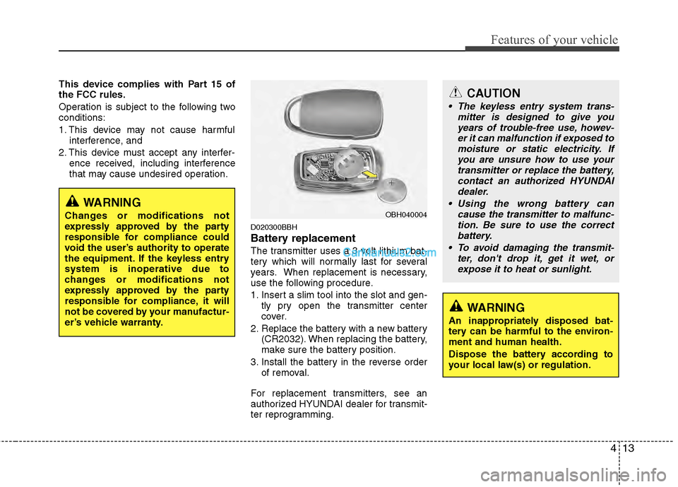Hyundai Genesis 2013 Owners Manual 413
Features of your vehicle
This device complies with Part 15 of
the FCC rules.
Operation is subject to the following two
conditions:
1. This device may not cause harmfulinterference, and
2. This de Hyundai Genesis 2013 Owners Manual 413
Features of your vehicle
This device complies with Part 15 of
the FCC rules.
Operation is subject to the following two
conditions:
1. This device may not cause harmfulinterference, and
2. This de