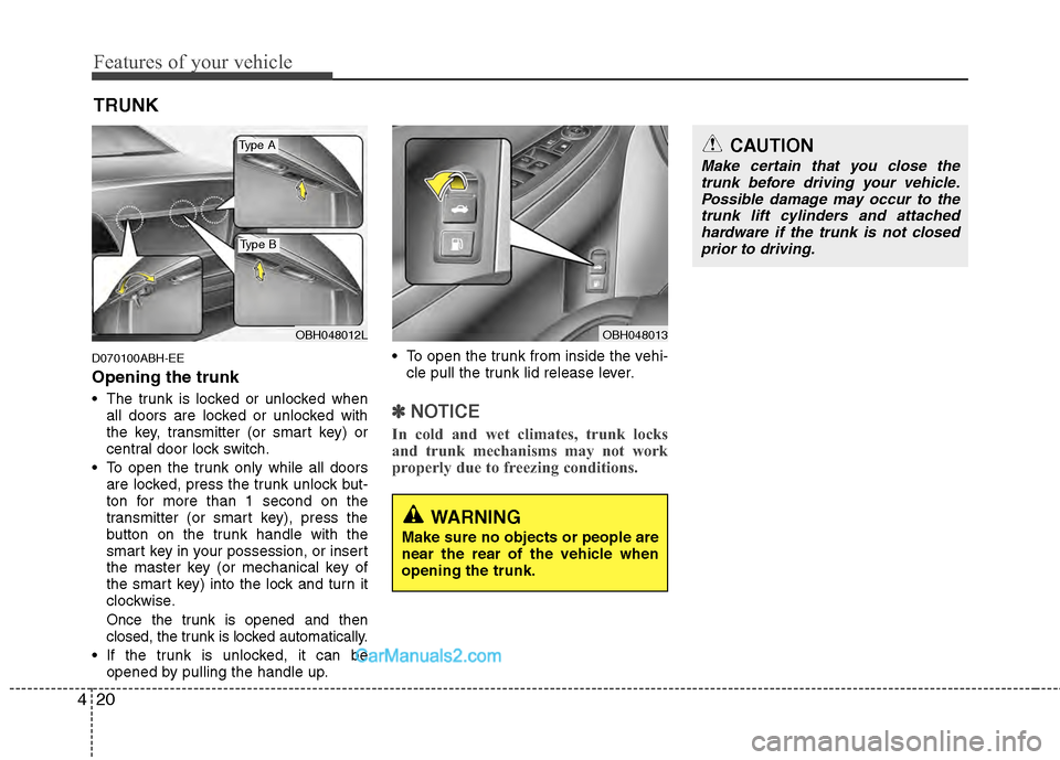 Hyundai Genesis 2013 Owners Guide Features of your vehicle
20
4
D070100ABH-EE
Opening the trunk
 The trunk is locked or unlocked when
all doors are locked or unlocked with
the key, transmitter (or smart key) or
central door lock switc