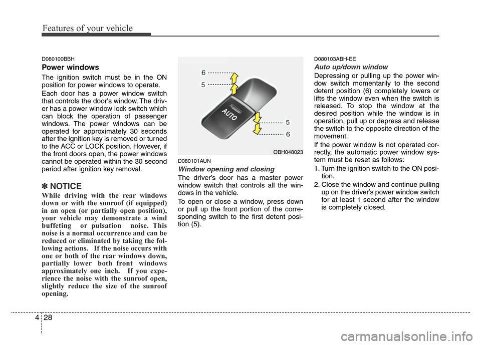 Hyundai Genesis 2012  Owners Manual Features of your vehicle
28 4
D080100BBH
Power windows
The ignition switch must be in the ON
position for power windows to operate.
Each door has a power window switch
that controls the doors window.