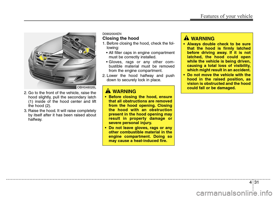 Hyundai Genesis 2012  Owners Manual 431
Features of your vehicle
2. Go to the front of the vehicle, raise the
hood slightly, pull the secondary latch
(1) inside of the hood center and lift
the hood (2).
3. Raise the hood. It will raise 