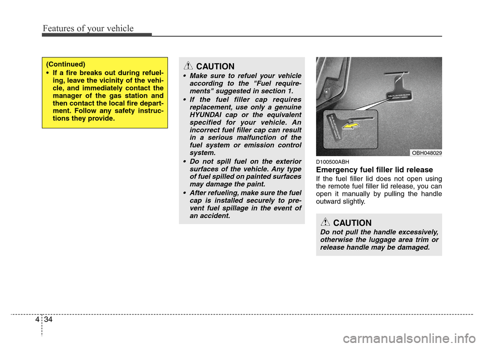 Hyundai Genesis 2012  Owners Manual Features of your vehicle
34 4
D100500ABH
Emergency fuel filler lid release
If the fuel filler lid does not open using
the remote fuel filler lid release, you can
open it manually by pulling the handle