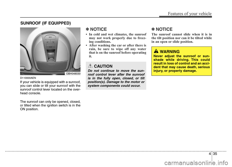 Hyundai Genesis 2012  Owners Manual 435
Features of your vehicle
D110000AEN
If your vehicle is equipped with a sunroof,
you can slide or tilt your sunroof with the
sunroof control lever located on the over-
head console.
The sunroof can