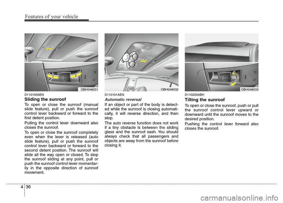 Hyundai Genesis 2012  Owners Manual Features of your vehicle
36 4
D110100AEN
Sliding the sunroof 
To open or close the sunroof (manual
slide feature), pull or push the sunroof
control lever backward or forward to the
first detent positi
