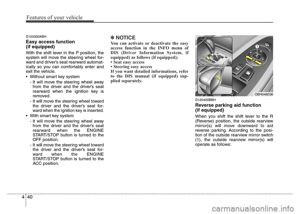 Hyundai Genesis 2012 Owners Manual Features of your vehicle
40 4
D120300ABH
Easy access function
(if equipped)
With the shift lever in the P position, the
system will move the steering wheel for-
ward and driver’s seat rearward auto Hyundai Genesis 2012 Owners Manual Features of your vehicle
40 4
D120300ABH
Easy access function
(if equipped)
With the shift lever in the P position, the
system will move the steering wheel for-
ward and driver’s seat rearward auto