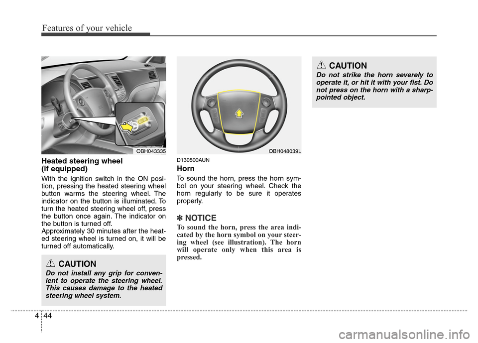 Hyundai Genesis 2012 Owners Manual Features of your vehicle
44 4
Heated steering wheel
(if equipped)
With the ignition switch in the ON posi-
tion, pressing the heated steering wheel
button warms the steering wheel. The
indicator on t Hyundai Genesis 2012 Owners Manual Features of your vehicle
44 4
Heated steering wheel
(if equipped)
With the ignition switch in the ON posi-
tion, pressing the heated steering wheel
button warms the steering wheel. The
indicator on t