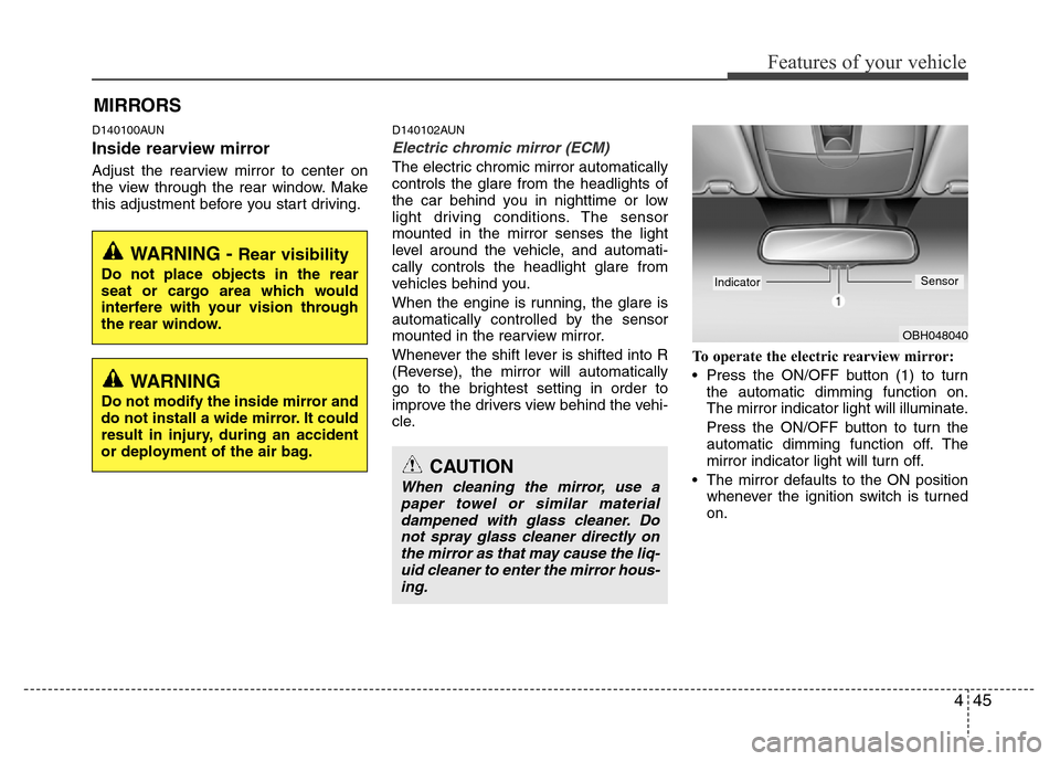 Hyundai Genesis 2012  Owners Manual 445
Features of your vehicle
D140100AUN
Inside rearview mirror
Adjust the rearview mirror to center on
the view through the rear window. Make
this adjustment before you start driving.
D140102AUN
Elect