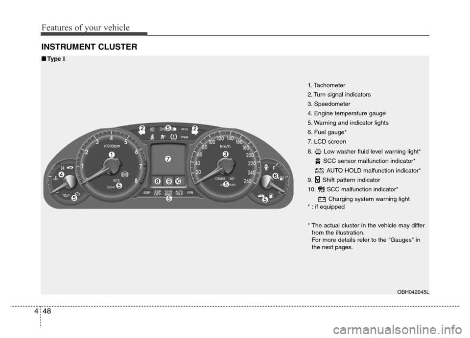 Hyundai Genesis 2012 User Guide Features of your vehicle
48 4
1. Tachometer 
2. Turn signal indicators
3. Speedometer
4. Engine temperature gauge
5. Warning and indicator lights
6. Fuel gauge*
7. LCD screen
8. Low washer fluid level