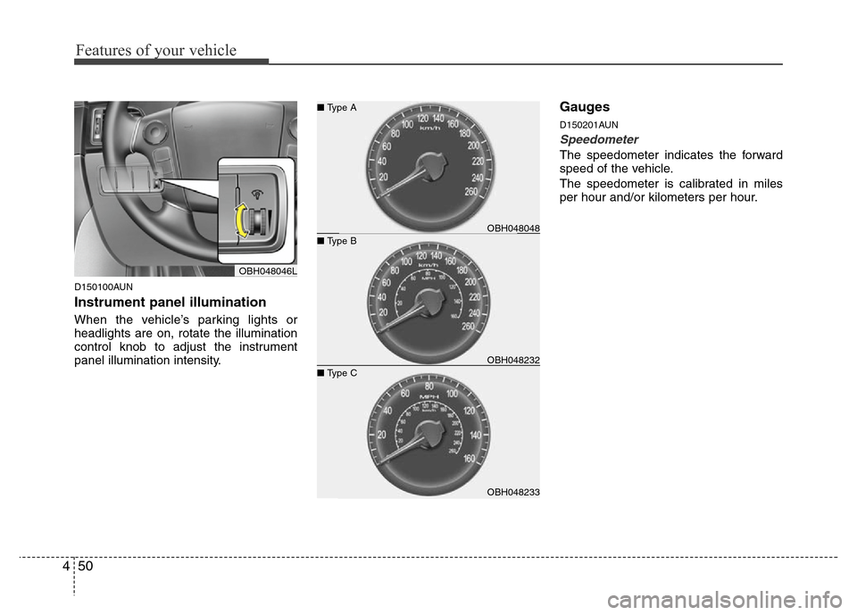 Hyundai Genesis 2012 Owners Manual Features of your vehicle
50 4
D150100AUN
Instrument panel illumination
When the vehicle’s parking lights or
headlights are on, rotate the illumination
control knob to adjust the instrument
panel ill Hyundai Genesis 2012 Owners Manual Features of your vehicle
50 4
D150100AUN
Instrument panel illumination
When the vehicle’s parking lights or
headlights are on, rotate the illumination
control knob to adjust the instrument
panel ill