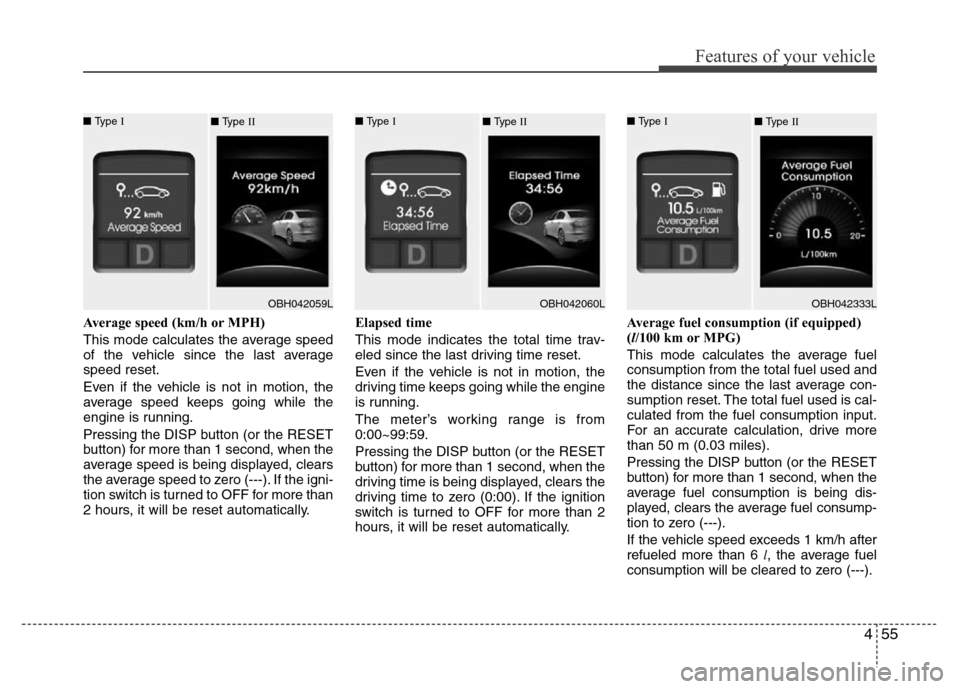 Hyundai Genesis 2012 Owners Manual 455
Features of your vehicle
Average speed (km/h or MPH)
This mode calculates the average speed
of the vehicle since the last average
speed reset.
Even if the vehicle is not in motion, the
average spe Hyundai Genesis 2012 Owners Manual 455
Features of your vehicle
Average speed (km/h or MPH)
This mode calculates the average speed
of the vehicle since the last average
speed reset.
Even if the vehicle is not in motion, the
average spe
