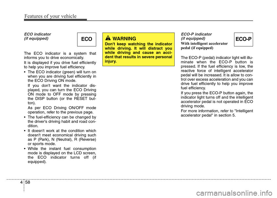 Hyundai Genesis 2012  Owners Manual Features of your vehicle
58 4
ECO indicator 
(if equipped)
The ECO indicator is a system that
informs you to drive economically.
It is displayed if you drive fuel efficiently
to help you improve fuel 