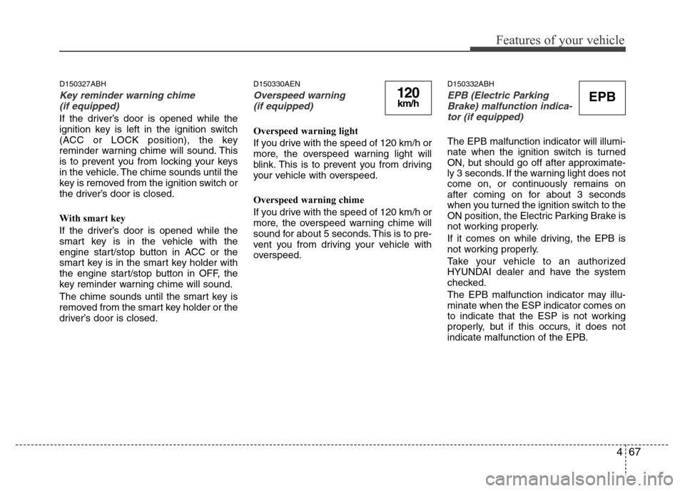 Hyundai Genesis 2012  Owners Manual 467
Features of your vehicle
D150327ABH
Key reminder warning chime 
(if equipped)
If the driver’s door is opened while the
ignition key is left in the ignition switch
(ACC or LOCK position), the key