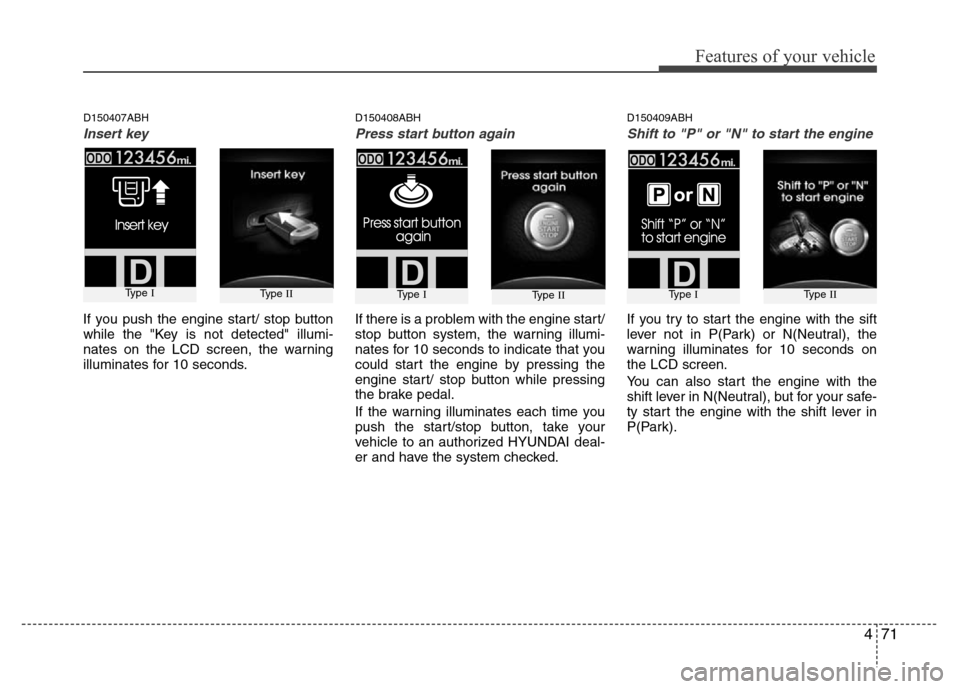 Hyundai Genesis 2012 Owners Manual 471
Features of your vehicle
D150407ABH
Insert key
If you push the engine start/ stop button
while the "Key is not detected" illumi-
nates on the LCD screen, the warning
illuminates for 10 seconds.
D1 Hyundai Genesis 2012 Owners Manual 471
Features of your vehicle
D150407ABH
Insert key
If you push the engine start/ stop button
while the "Key is not detected" illumi-
nates on the LCD screen, the warning
illuminates for 10 seconds.
D1