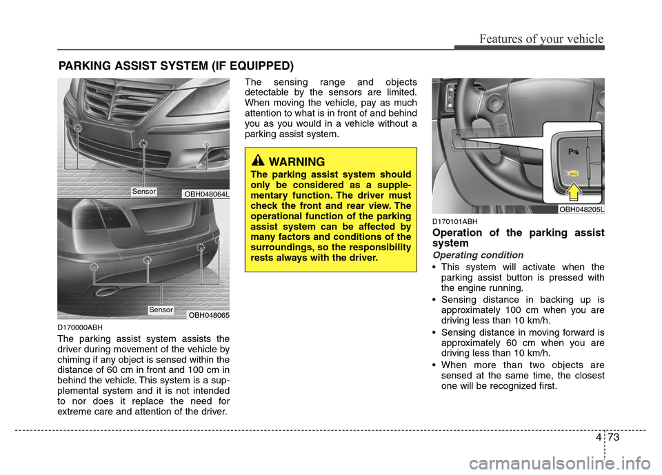 Hyundai Genesis 2012 Owners Manual 473
Features of your vehicle
D170000ABH
The parking assist system assists the
driver during movement of the vehicle by
chiming if any object is sensed within the
distance of 60 cm in front and 100 cm Hyundai Genesis 2012 Owners Manual 473
Features of your vehicle
D170000ABH
The parking assist system assists the
driver during movement of the vehicle by
chiming if any object is sensed within the
distance of 60 cm in front and 100 cm