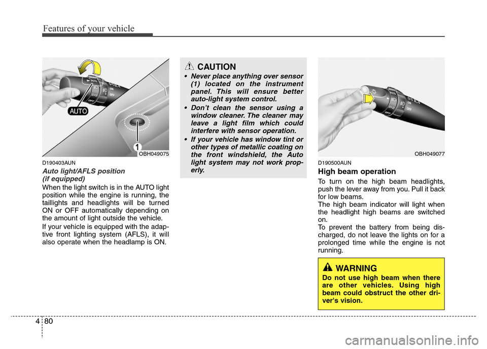 Hyundai Genesis 2012  Owners Manual Features of your vehicle
80 4
D190403AUN
Auto light/AFLS position 
(if equipped)
When the light switch is in the AUTO light
position while the engine is running, the
taillights and headlights will be 