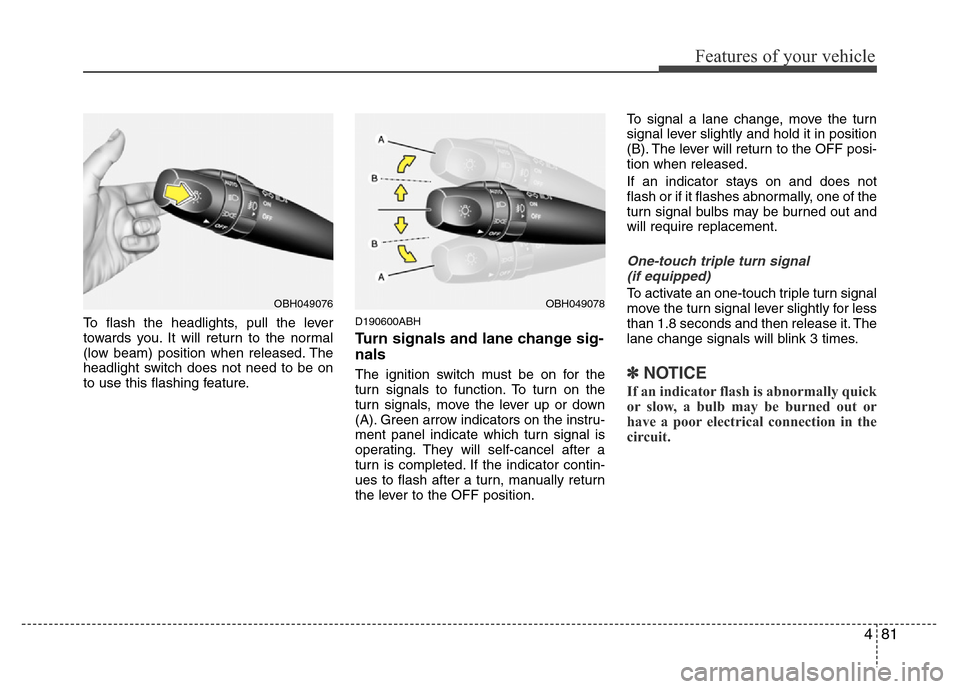 Hyundai Genesis 2012 Owners Manual 481
Features of your vehicle
To flash the headlights, pull the lever
towards you. It will return to the normal
(low beam) position when released. The
headlight switch does not need to be on
to use thi Hyundai Genesis 2012 Owners Manual 481
Features of your vehicle
To flash the headlights, pull the lever
towards you. It will return to the normal
(low beam) position when released. The
headlight switch does not need to be on
to use thi