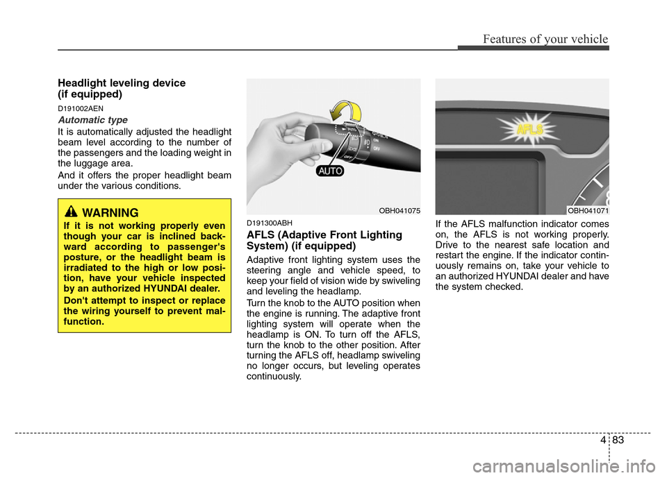 Hyundai Genesis 2012 Owners Manual 483
Features of your vehicle
Headlight leveling device
(if equipped)
D191002AEN
Automatic type
It is automatically adjusted the headlight
beam level according to the number of
the passengers and the Hyundai Genesis 2012 Owners Manual 483
Features of your vehicle
Headlight leveling device
(if equipped)
D191002AEN
Automatic type
It is automatically adjusted the headlight
beam level according to the number of
the passengers and the