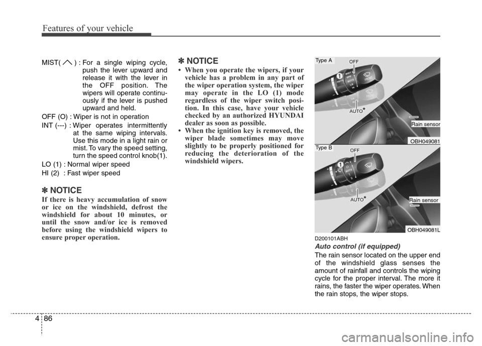 Hyundai Genesis 2012 Owners Manual Features of your vehicle
86 4
MIST( ) : For a single wiping cycle,
push the lever upward and
release it with the lever in
the OFF position. The
wipers will operate continu-
ously if the lever is pushe Hyundai Genesis 2012 Owners Manual Features of your vehicle
86 4
MIST( ) : For a single wiping cycle,
push the lever upward and
release it with the lever in
the OFF position. The
wipers will operate continu-
ously if the lever is pushe