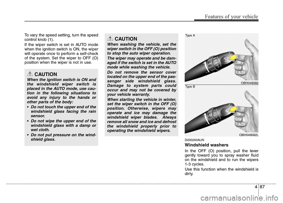 Hyundai Genesis 2012  Owners Manual 487
Features of your vehicle
To vary the speed setting, turn the speed
control knob (1).
If the wiper switch is set in AUTO mode
when the ignition switch is ON, the wiper
will operate once to perform 