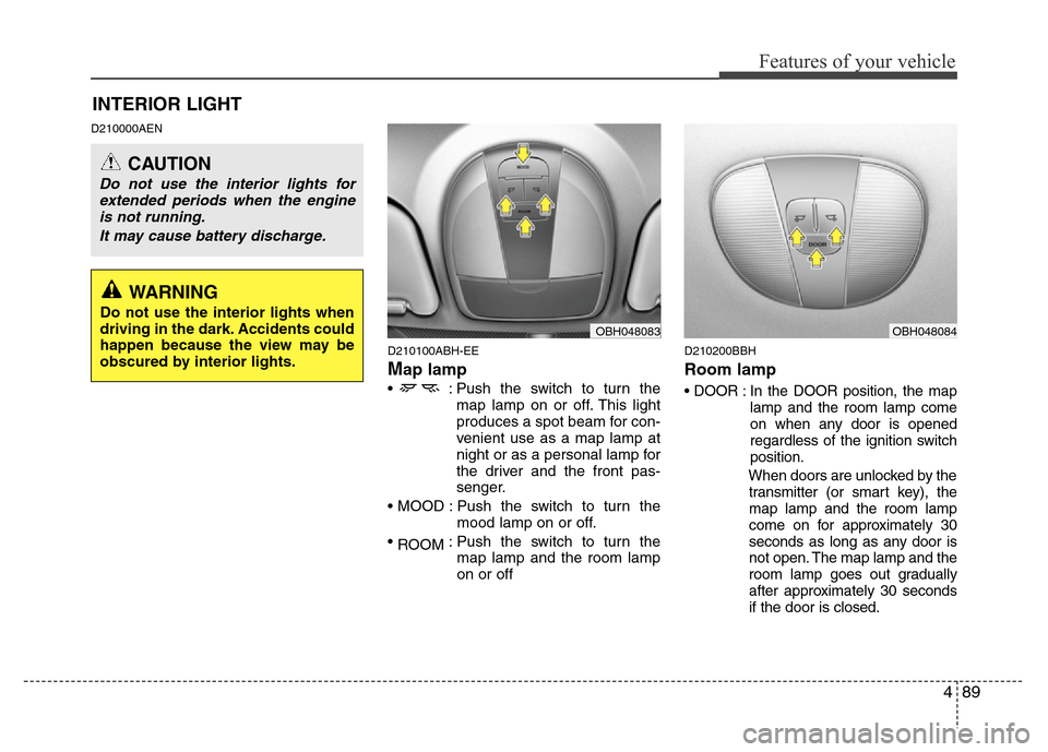 Hyundai Genesis 2012 Owners Manual 489
Features of your vehicle
D210000AEN
D210100ABH-EE
Map lamp
• : Push the switch to turn the
map lamp on or off. This light
produces a spot beam for con-
venient use as a map lamp at
night or as Hyundai Genesis 2012 Owners Manual 489
Features of your vehicle
D210000AEN
D210100ABH-EE
Map lamp
• : Push the switch to turn the
map lamp on or off. This light
produces a spot beam for con-
venient use as a map lamp at
night or as
