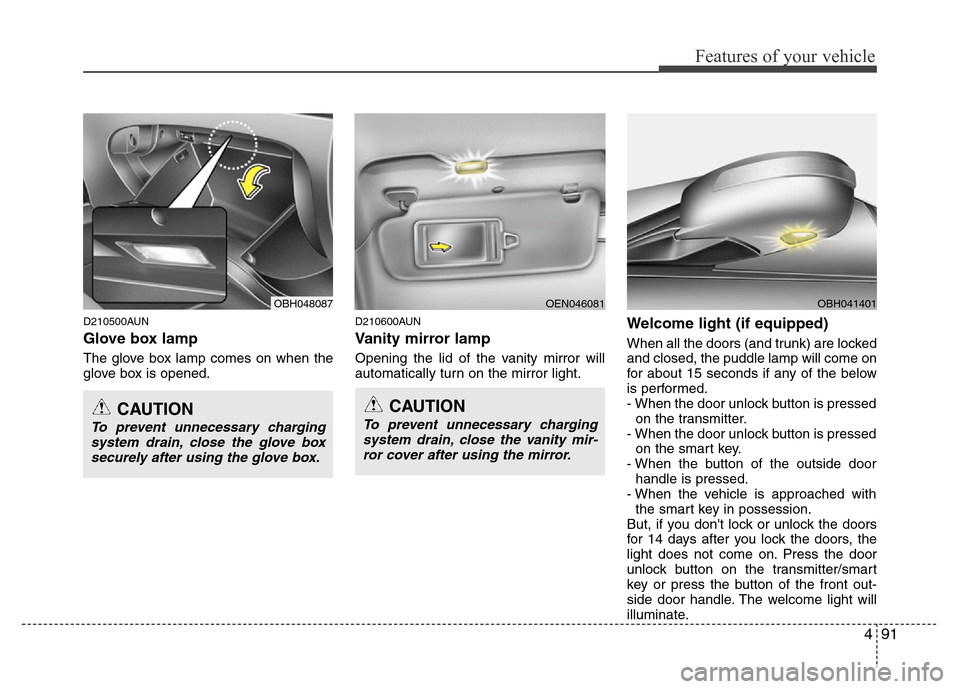 Hyundai Genesis 2012 Owners Manual 491
Features of your vehicle
D210500AUN
Glove box lamp
The glove box lamp comes on when the
glove box is opened.
D210600AUN
Vanity mirror lamp
Opening the lid of the vanity mirror will
automatically t Hyundai Genesis 2012 Owners Manual 491
Features of your vehicle
D210500AUN
Glove box lamp
The glove box lamp comes on when the
glove box is opened.
D210600AUN
Vanity mirror lamp
Opening the lid of the vanity mirror will
automatically t