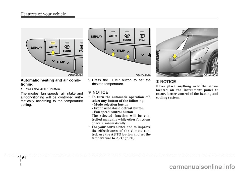 Hyundai Genesis 2012 Owners Manual Features of your vehicle
94
4
Automatic heating and air condi-
tioning
1. Press the AUTO button.
The modes, fan speeds, air intake and
air-conditioning will be controlled auto-
matically according to Hyundai Genesis 2012 Owners Manual Features of your vehicle
94
4
Automatic heating and air condi-
tioning
1. Press the AUTO button.
The modes, fan speeds, air intake and
air-conditioning will be controlled auto-
matically according to