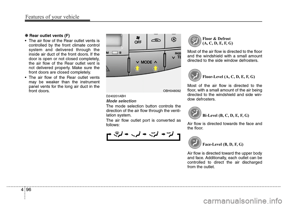 Hyundai Genesis 2012 Owners Manual Features of your vehicle
96 4
❈ Rear outlet vents (F)
• The air flow of the Rear outlet vents is
controlled by the front climate control
system and delivered through the
inside air duct of the fro Hyundai Genesis 2012 Owners Manual Features of your vehicle
96 4
❈ Rear outlet vents (F)
• The air flow of the Rear outlet vents is
controlled by the front climate control
system and delivered through the
inside air duct of the fro
