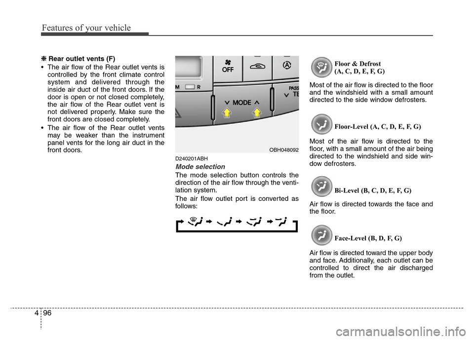 Hyundai Genesis 2012  Owners Manual Features of your vehicle
96 4
❈ Rear outlet vents (F)
• The air flow of the Rear outlet vents is
controlled by the front climate control
system and delivered through the
inside air duct of the fro