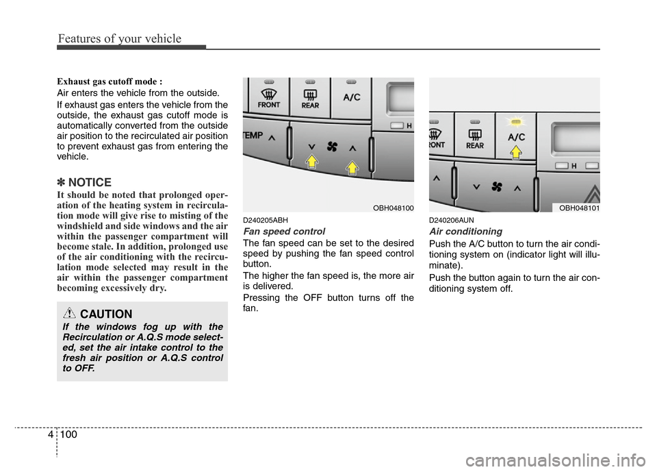 Hyundai Genesis 2012  Owners Manual Features of your vehicle
100 4
Exhaust gas cutoff mode :
Air enters the vehicle from the outside.
If exhaust gas enters the vehicle from the
outside, the exhaust gas cutoff mode is
automatically conve