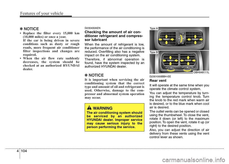 Hyundai Genesis 2012 Owners Manual Features of your vehicle
104 4
✽NOTICE
• Replace the filter every 15,000 km
(10,000 miles) or once a year.
If the car is being driven in severe
conditions such as dusty or rough
roads, more freque Hyundai Genesis 2012 Owners Manual Features of your vehicle
104 4
✽NOTICE
• Replace the filter every 15,000 km
(10,000 miles) or once a year.
If the car is being driven in severe
conditions such as dusty or rough
roads, more freque