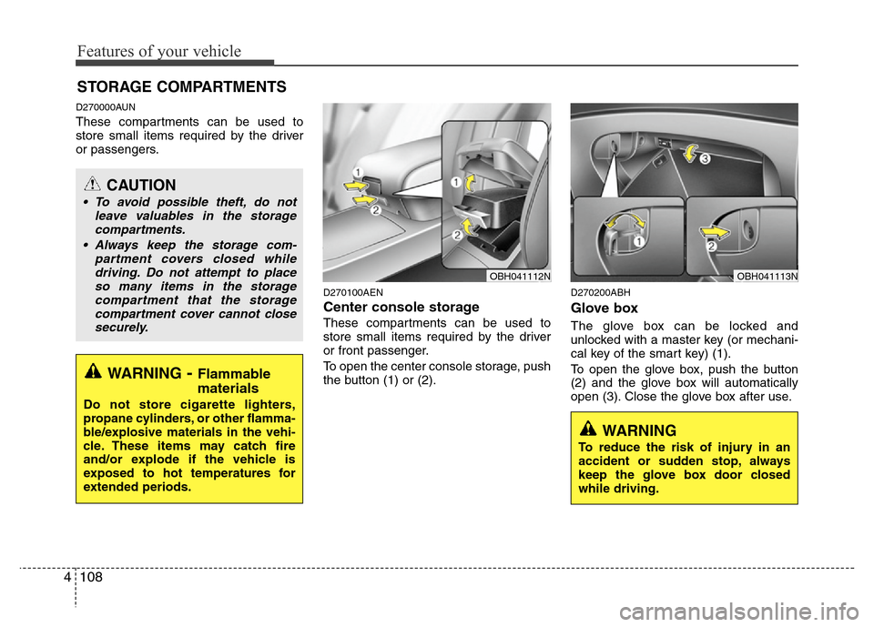 Hyundai Genesis 2012 Owners Manual Features of your vehicle
108 4
D270000AUN
These compartments can be used to
store small items required by the driver
or passengers.
D270100AEN
Center console storage
These compartments can be used to Hyundai Genesis 2012 Owners Manual Features of your vehicle
108 4
D270000AUN
These compartments can be used to
store small items required by the driver
or passengers.
D270100AEN
Center console storage
These compartments can be used to