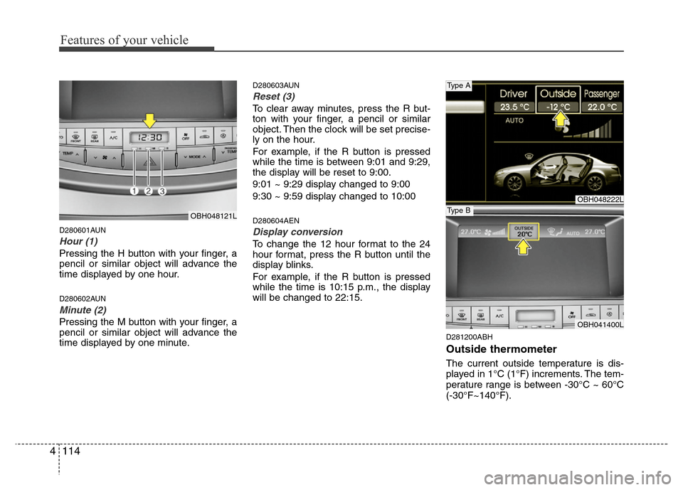 Hyundai Genesis 2012 Owners Manual Features of your vehicle
114 4
D280601AUN
Hour (1)
Pressing the H button with your finger, a
pencil or similar object will advance the
time displayed by one hour.
D280602AUN
Minute (2)
Pressing the M Hyundai Genesis 2012 Owners Manual Features of your vehicle
114 4
D280601AUN
Hour (1)
Pressing the H button with your finger, a
pencil or similar object will advance the
time displayed by one hour.
D280602AUN
Minute (2)
Pressing the M
