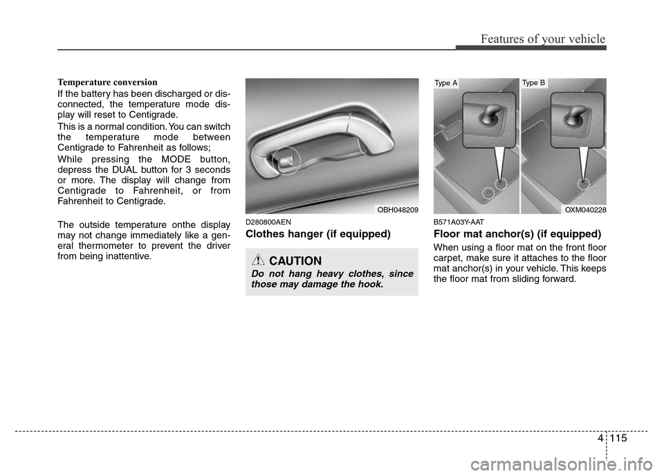 Hyundai Genesis 2012 Owners Manual 4115
Features of your vehicle
Temperature conversion
If the battery has been discharged or dis-
connected, the temperature mode dis-
play will reset to Centigrade.
This is a normal condition. You can Hyundai Genesis 2012 Owners Manual 4115
Features of your vehicle
Temperature conversion
If the battery has been discharged or dis-
connected, the temperature mode dis-
play will reset to Centigrade.
This is a normal condition. You can