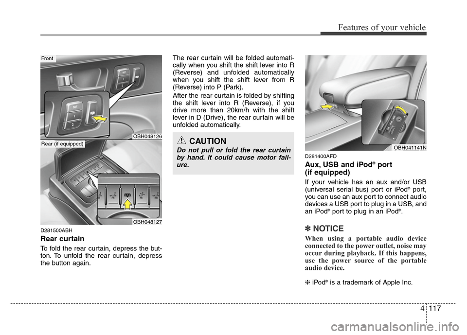 Hyundai Genesis 2012 Owners Manual 4117
Features of your vehicle
D281500ABH
Rear curtain
To fold the rear curtain, depress the but-
ton. To unfold the rear curtain, depress
the button again.The rear curtain will be folded automati-
cal Hyundai Genesis 2012 Owners Manual 4117
Features of your vehicle
D281500ABH
Rear curtain
To fold the rear curtain, depress the but-
ton. To unfold the rear curtain, depress
the button again.The rear curtain will be folded automati-
cal