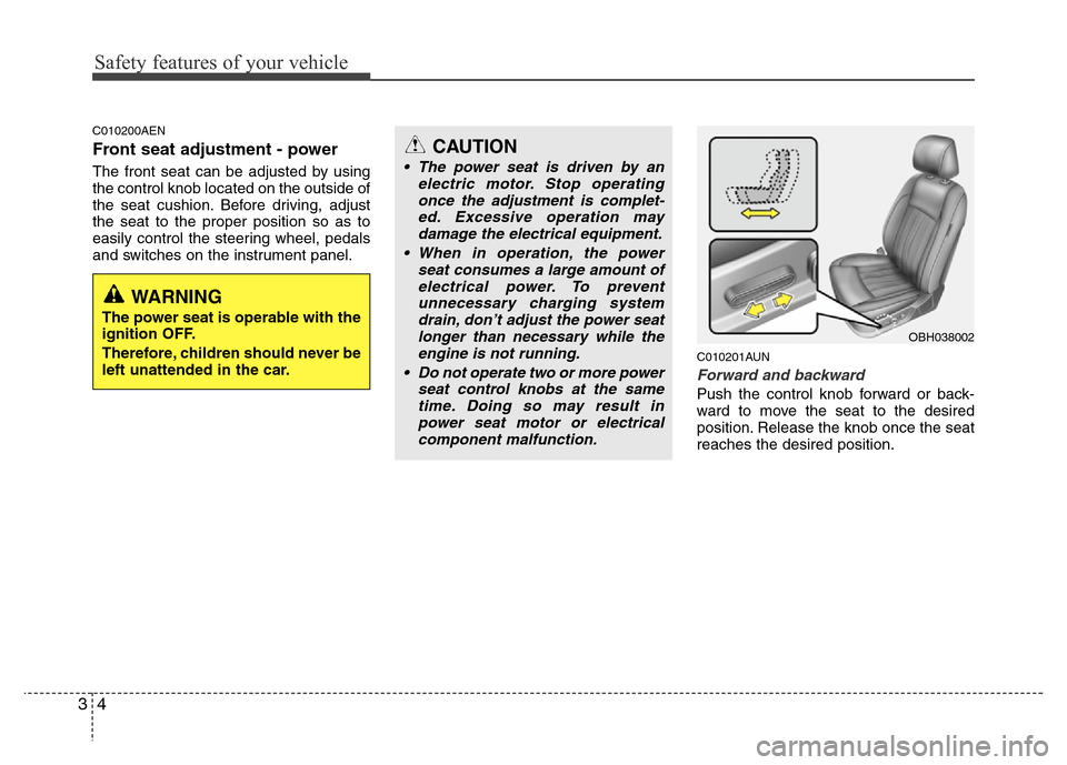 Hyundai Genesis 2012 User Guide Safety features of your vehicle
4 3
C010200AEN
Front seat adjustment - power 
The front seat can be adjusted by using
the control knob located on the outside of
the seat cushion. Before driving, adjus