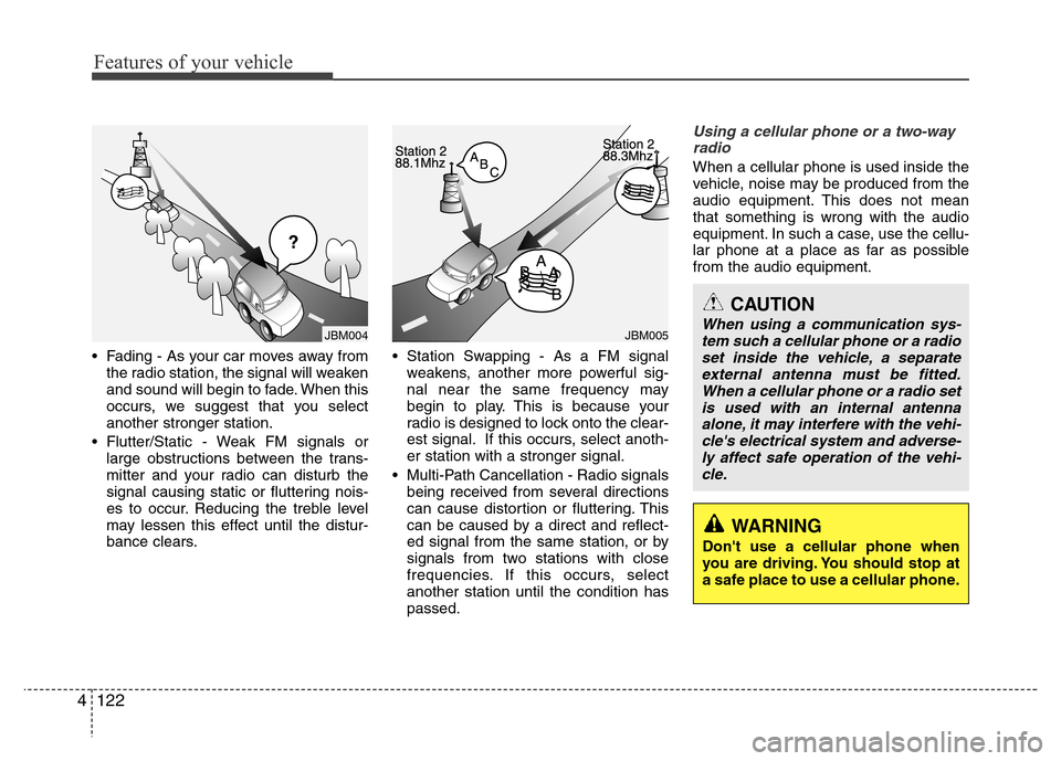 Hyundai Genesis 2012 Owners Manual Features of your vehicle
122 4
• Fading - As your car moves away from
the radio station, the signal will weaken
and sound will begin to fade. When this
occurs, we suggest that you select
another str Hyundai Genesis 2012 Owners Manual Features of your vehicle
122 4
• Fading - As your car moves away from
the radio station, the signal will weaken
and sound will begin to fade. When this
occurs, we suggest that you select
another str