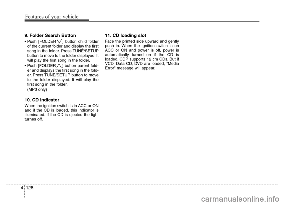 Hyundai Genesis 2012  Owners Manual Features of your vehicle
128 4
9. Folder Search Button
• Push [FOLDER ] button child folder
of the current folder and display the first
song in the folder. Press TUNE/SETUP
button to move to the fol
