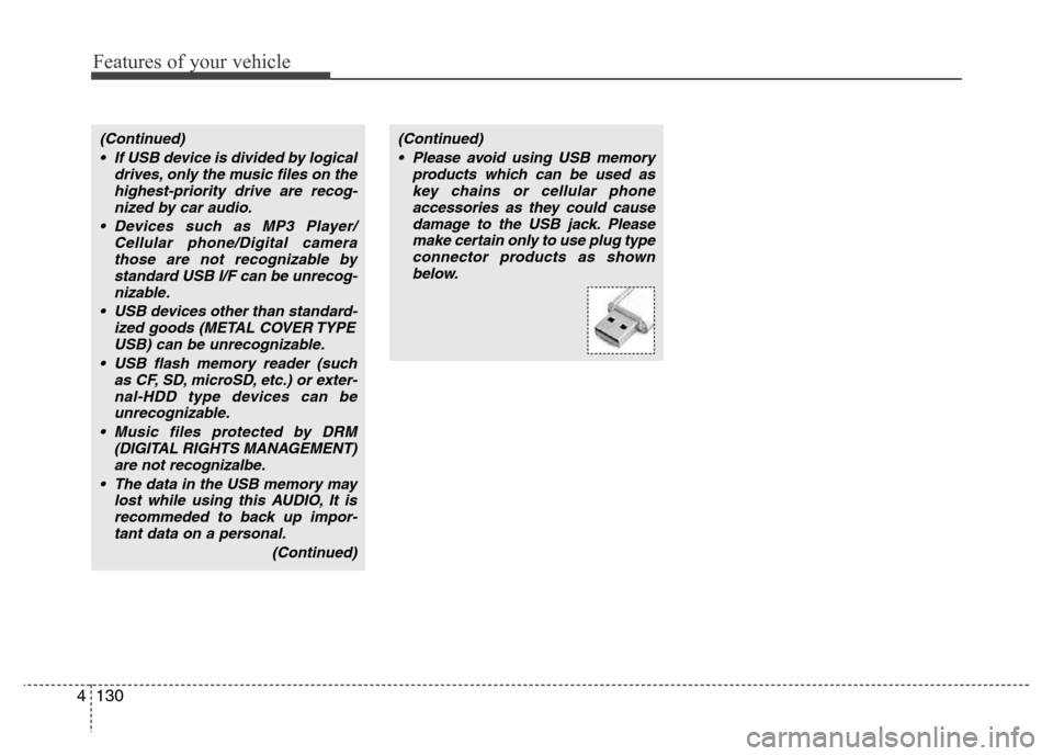 Hyundai Genesis 2012  Owners Manual Features of your vehicle
130 4
(Continued)
• If USB device is divided by logical
drives, only the music files on the
highest-priority drive are recog-
nized by car audio.
• Devices such as MP3 Pla