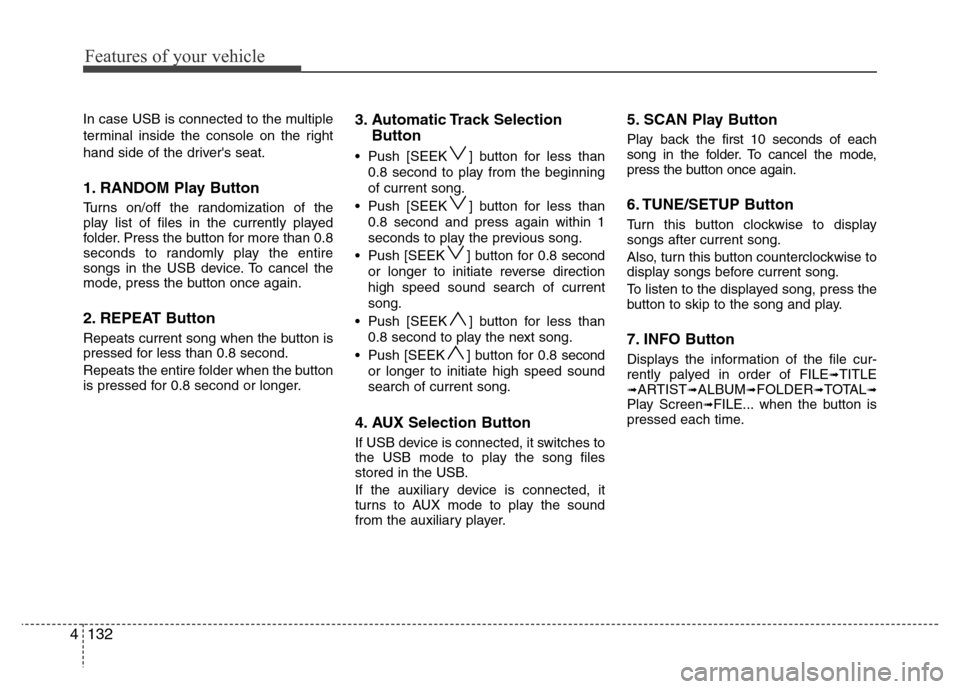 Hyundai Genesis 2012 Owners Manual Features of your vehicle
132 4
In case USB is connected to the multiple
terminal inside the console on the right
hand side of the drivers seat.
1. RANDOM Play Button
Turns on/off the randomization of Hyundai Genesis 2012 Owners Manual Features of your vehicle
132 4
In case USB is connected to the multiple
terminal inside the console on the right
hand side of the drivers seat.
1. RANDOM Play Button
Turns on/off the randomization of