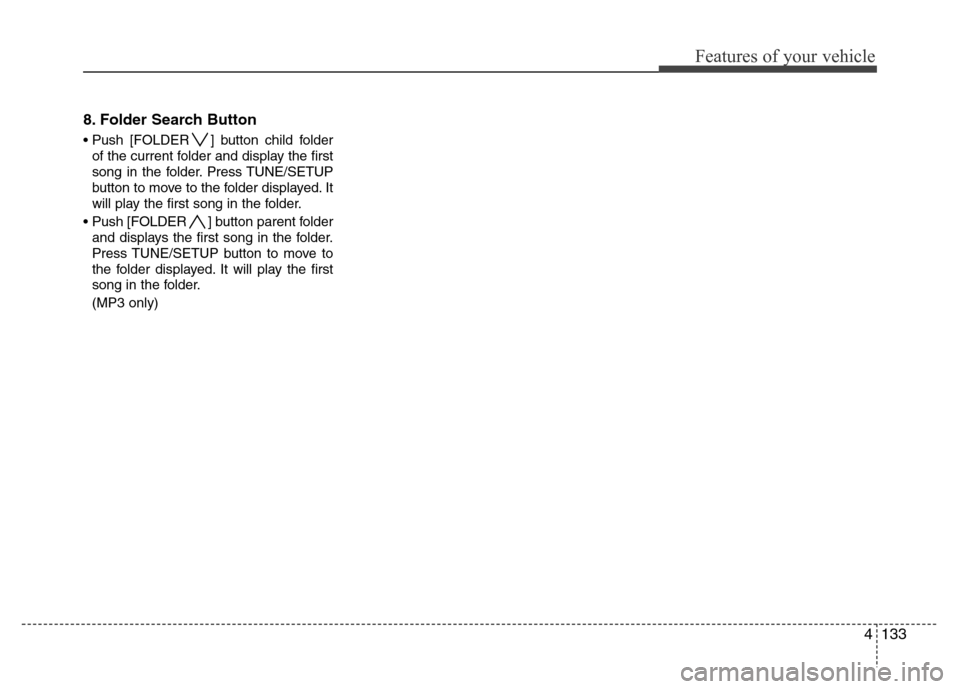 Hyundai Genesis 2012  Owners Manual 4133
Features of your vehicle
8. Folder Search Button
• Push [FOLDER ] button child folder
of the current folder and display the first
song in the folder. Press TUNE/SETUP
button to move to the fold