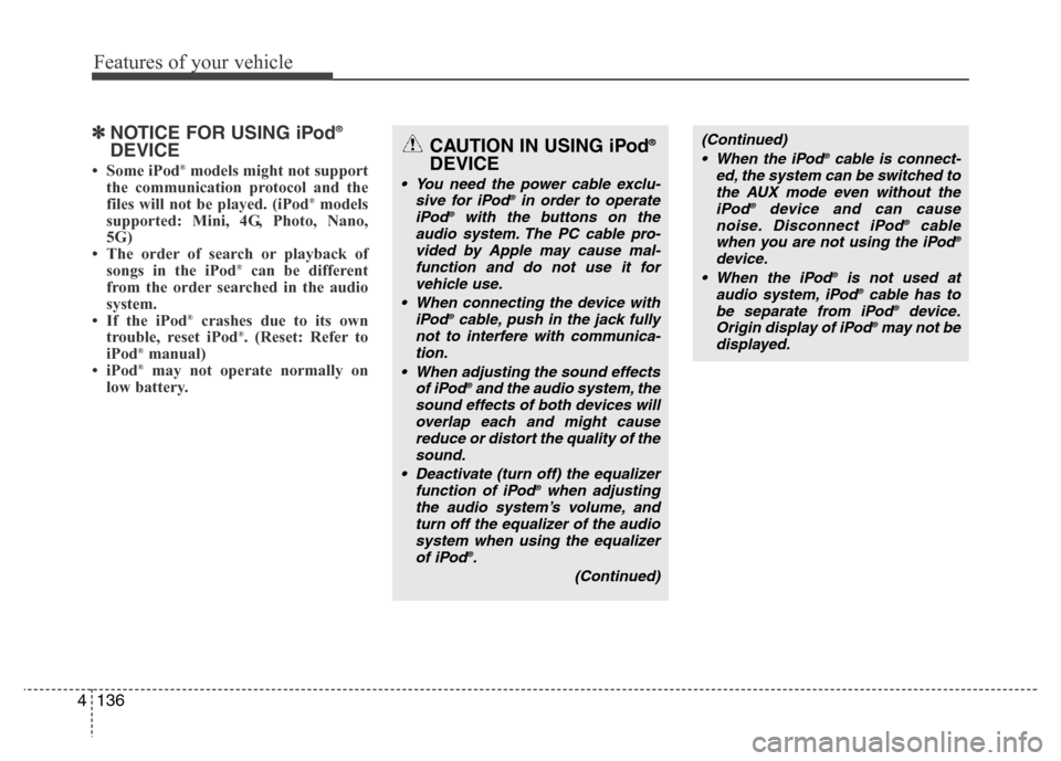 Hyundai Genesis 2012 Owners Manual Features of your vehicle
136 4
✽NOTICE FOR USING iPod®
DEVICE
• Some iPod®models might not support
the communication protocol and the
files will not be played. (iPod
®models
supported: Mini, 4G Hyundai Genesis 2012 Owners Manual Features of your vehicle
136 4
✽NOTICE FOR USING iPod®
DEVICE
• Some iPod®models might not support
the communication protocol and the
files will not be played. (iPod
®models
supported: Mini, 4G