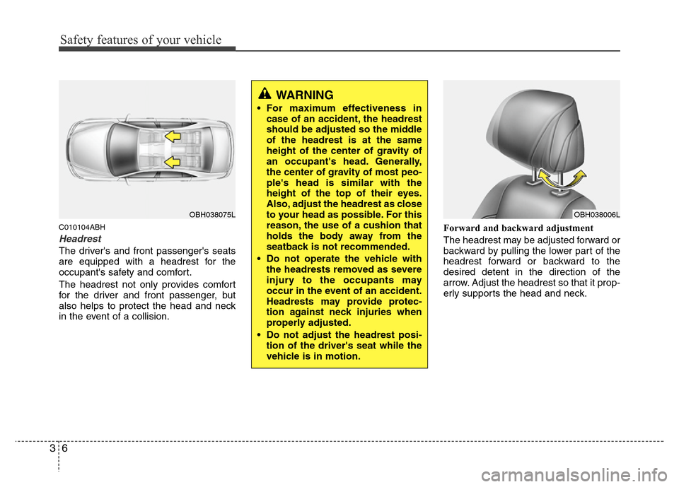 Hyundai Genesis 2012 Owners Guide Safety features of your vehicle
6 3
C010104ABH
Headrest
The drivers and front passengers seats
are equipped with a headrest for the
occupants safety and comfort.
The headrest not only provides comf Hyundai Genesis 2012 Owners Guide Safety features of your vehicle
6 3
C010104ABH
Headrest
The drivers and front passengers seats
are equipped with a headrest for the
occupants safety and comfort.
The headrest not only provides comf