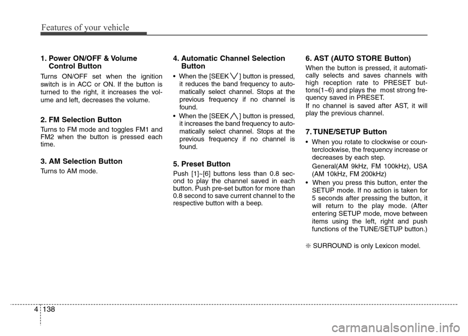 Hyundai Genesis 2012 Owners Manual Features of your vehicle
138 4
1. Power ON/OFF & Volume
Control Button
Turns ON/OFF set when the ignition
switch is in ACC or ON. If the button is
turned to the right, it increases the vol-
ume and le Hyundai Genesis 2012 Owners Manual Features of your vehicle
138 4
1. Power ON/OFF & Volume
Control Button
Turns ON/OFF set when the ignition
switch is in ACC or ON. If the button is
turned to the right, it increases the vol-
ume and le
