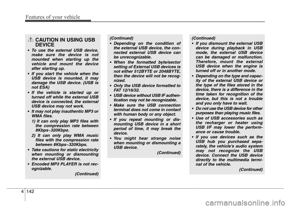 Hyundai Genesis 2012 User Guide Features of your vehicle
142 4
CAUTION IN USING USB
DEVICE
• To use the external USB device,
make sure the device is not
mounted when starting up the
vehicle and mount the device
after starting up.
