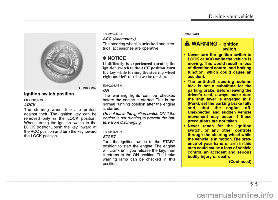 Hyundai Genesis 2012 Owners Manual 55
Driving your vehicle
Ignition switch position
E030201AUN
LOCK
The steering wheel locks to protect
against theft. The ignition key can be
removed only in the LOCK position.
When turning the ignition Hyundai Genesis 2012 Owners Manual 55
Driving your vehicle
Ignition switch position
E030201AUN
LOCK
The steering wheel locks to protect
against theft. The ignition key can be
removed only in the LOCK position.
When turning the ignition