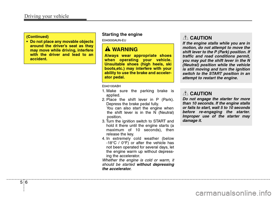 Hyundai Genesis 2012 Owners Manual Driving your vehicle
6 5
Starting the engine
E040000AUN-EU
E040100ABH
1. Make sure the parking brake is
applied.
2. Place the shift lever in P (Park).
Depress the brake pedal fully.
You can also start Hyundai Genesis 2012 Owners Manual Driving your vehicle
6 5
Starting the engine
E040000AUN-EU
E040100ABH
1. Make sure the parking brake is
applied.
2. Place the shift lever in P (Park).
Depress the brake pedal fully.
You can also start